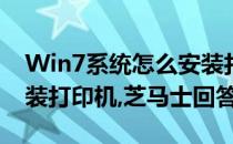 Win7系统怎么安装打印机(win7系统怎么安装打印机,芝马士回答)