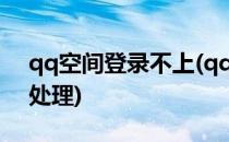 qq空间登录不上(qq空间登录不上去一直在处理)