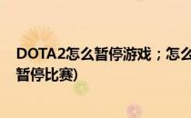 DOTA2怎么暂停游戏；怎么退出人机游戏(dota2人机怎么暂停比赛)