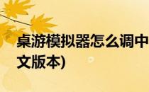 桌游模拟器怎么调中文(桌游模拟器怎么调中文版本)