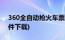 360全自动抢火车票(360全自动抢火车票软件下载)
