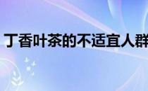 丁香叶茶的不适宜人群(什么人不适合丁香茶)