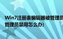 Win7注册表编辑器被管理员禁用怎么解除(注册表编辑器被管理员禁用怎么办)