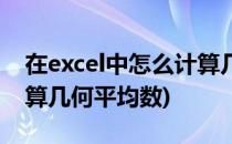 在excel中怎么计算几何平均值(excel怎么计算几何平均数)
