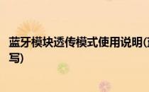 蓝牙模块透传模式使用说明(蓝牙模块透传模式使用说明怎么写)