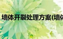 墙体开裂处理方案(墙体开裂处理方案怎么写)