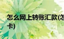 怎么网上转账汇款(怎么网上转账汇款到银行卡)
