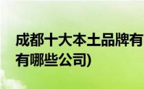 成都十大本土品牌有哪些(成都十大本土品牌有哪些公司)