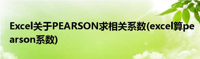 Excel关于PEARSON求相关系数(excel算pearson系数)