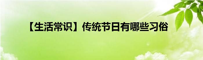 【生活常识】传统节日有哪些习俗