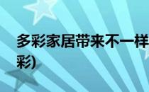 多彩家居带来不一样的视觉盛宴(生活缤纷多彩)