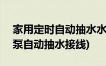 家用定时自动抽水水泵DIY连接方法(家用水泵自动抽水接线)