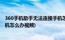 360手机助手无法连接手机怎么办(360手机助手无法连接手机怎么办视频)