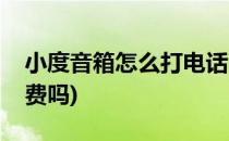 小度音箱怎么打电话(小度音箱怎么打电话收费吗)