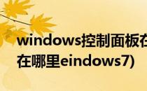 windows控制面板在哪(windows控制面板在哪里eindows7)