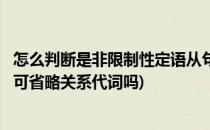 怎么判断是非限制性定语从句(怎么判断是非限制性定语从句可省略关系代词吗)