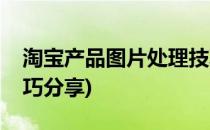 淘宝产品图片处理技巧(淘宝产品图片处理技巧分享)