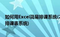 如何用Excel简易排课系统(2020院校版)排课表(excel制作排课表系统)
