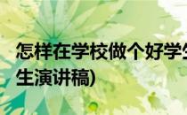 怎样在学校做个好学生?(怎样在学校做个好学生演讲稿)