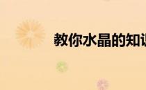 教你水晶的知识(水晶小知识)