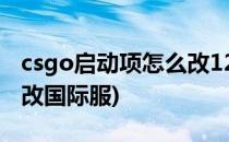 csgo启动项怎么改128tick(csgo启动项怎么改国际服)