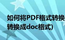 如何将PDF格式转换为DOC格式(如何将pdf转换成doc格式)
