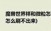 魔兽世界祥和微粒怎么刷(魔兽世界祥和微粒怎么刷不出来)