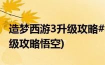 造梦西游3升级攻略#校园分享#(造梦西游3升级攻略悟空)
