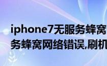 iphone7无服务蜂窝网络错误(iphone7无服务蜂窝网络错误,刷机)