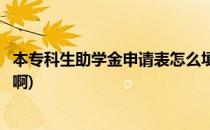 本专科生助学金申请表怎么填(本专科生助学金申请表怎么填啊)