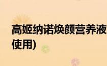 高姬纳诺焕颜营养液怎么用(高姬营养液怎么使用)