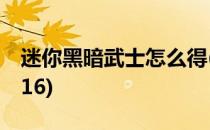 迷你黑暗武士怎么得(迷你黑暗武士怎么得2016)