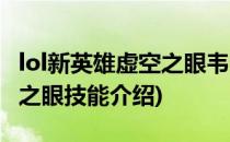 lol新英雄虚空之眼韦尔克兹技能分析(lol虚空之眼技能介绍)