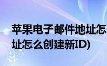 苹果电子邮件地址怎么注册(苹果电子邮件地址怎么创建新ID)