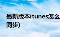 最新版本itunes怎么同步(苹果新手机itunes同步)