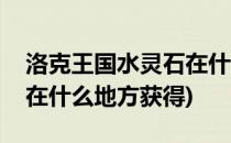 洛克王国水灵石在什么地方(洛克王国水灵石在什么地方获得)