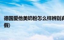 德国爱他美奶粉怎么样辨别真假(德国爱他美奶粉如何辨别真假)
