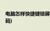 电脑怎样快捷键锁屏(电脑怎样快捷键锁屏密码)