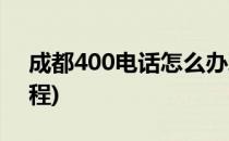 成都400电话怎么办理(成都400电话办理流程)