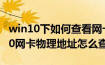 win10下如何查看网卡的物理地址(window10网卡物理地址怎么查)