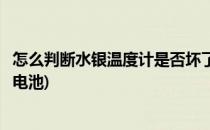 怎么判断水银温度计是否坏了(怎么判断水银温度计是否坏了电池)