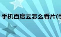 手机百度云怎么看片(手机百度云怎么看片段)