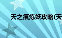 天之痕炼妖攻略(天之痕炼妖攻略简单)