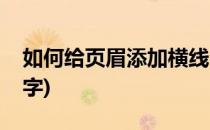 如何给页眉添加横线(如何给页眉添加横线文字)