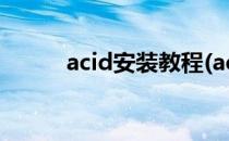 acid安装教程(acid4.0安装教程)