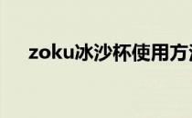 zoku冰沙杯使用方法(冰沙杯怎么使用)