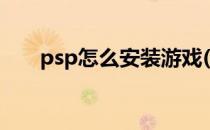 psp怎么安装游戏(psp怎样安装游戏)