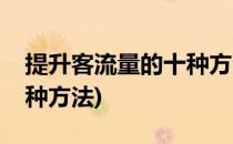提升客流量的十种方法(药店提升客流量的十种方法)