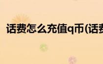 话费怎么充值q币(话费怎么充值q币手机版)
