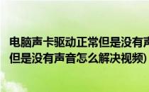 电脑声卡驱动正常但是没有声音怎么解决(电脑声卡驱动正常但是没有声音怎么解决视频)